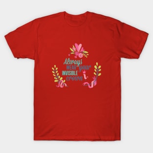 Always wear you inivisible crown T-Shirt